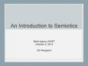 An Introduction to Semiotics MultiAgency NSBT October 9