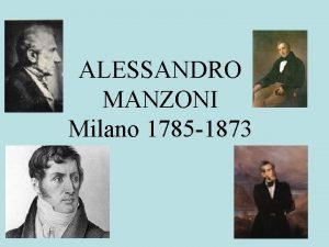 ALESSANDRO MANZONI Milano 1785 1873 Il periodo dellattivit