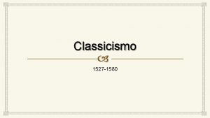 Classicismo 1527 1580 Renascimento Comeou em Florena Itlia