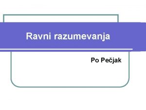 Ravni razumevanja Po Pejak Bralno razumevanje l Razumevanje