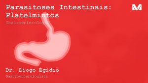 Parasitoses Intestinais Platelmintos Gastroenterologia Dr Diogo Egidio Gastroenterologista