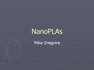 Nano PLAs Mike Gregoire Overview Similar to CMOS