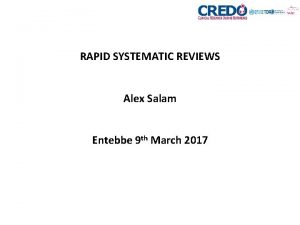 RAPID SYSTEMATIC REVIEWS Alex Salam Entebbe 9 th