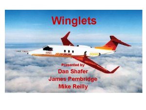 Winglets Presented by Dan Shafer James Pembridge Mike