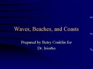 Waves Beaches and Coasts Prepared by Betsy Conklin