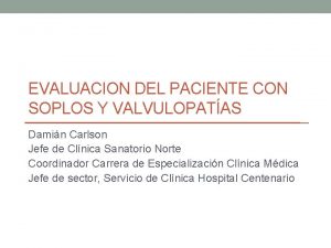 EVALUACION DEL PACIENTE CON SOPLOS Y VALVULOPATAS Damin