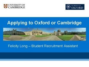 Applying to Oxford or Cambridge Felicity Long Student