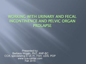 WORKING WITH URINARY AND FECAL INCONTINENCE AND PELVIC