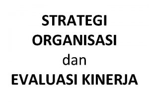 STRATEGI ORGANISASI dan EVALUASI KINERJA Setiap organisasi modern