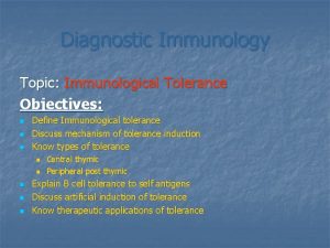 Diagnostic Immunology Topic Immunological Tolerance Objectives n n