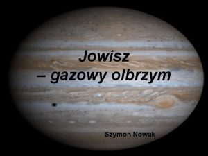 Jowisz gazowy olbrzym Szymon Nowak Jowisz Jest to