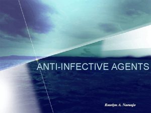 ANTIINFECTIVE AGENTS Roselyn A Naranjo Antiinfective Agent is