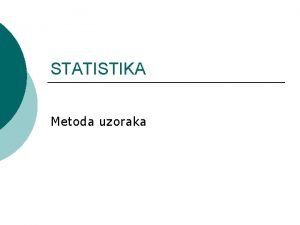 STATISTIKA Metoda uzoraka Sluajna varijabla i distribucija vjerojatnosti