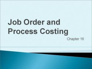 Job Order and Process Costing Chapter 16 Learning