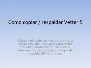 Como copiar respaldar Vetter 5 Mtodo utilizado cuando