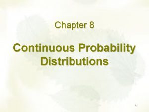 Chapter 8 Continuous Probability Distributions 1 Uniform Distribution