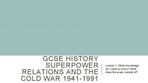 GCSE HISTORY SUPERPOWER RELATIONS AND THE COLD WAR