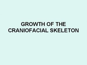 GROWTH OF THE CRANIOFACIAL SKELETON Picture illustrates the