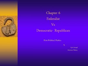 Chapter 6 Federalist Vs Democratic Republican First Political