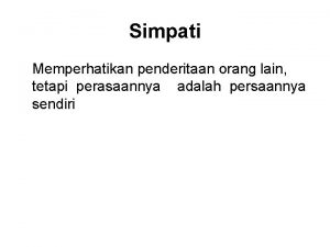 Simpati Memperhatikan penderitaan orang lain tetapi perasaannya adalah