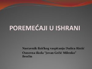 POREMEAJI U ISHRANI Nastavnik fizikog vaspitanja Duica Risti