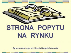 STRONA POPYTU NA RYNKU Opracowanie mgr in Dorota