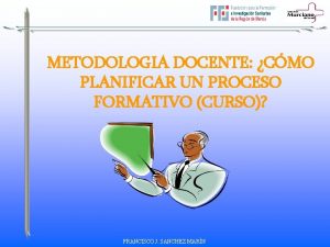METODOLOGIA DOCENTE CMO PLANIFICAR UN PROCESO FORMATIVO CURSO