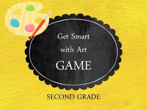 Get Smart with Art GAME SECOND GRADE What