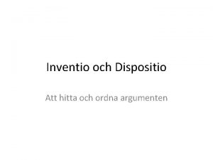 Inventio och Dispositio Att hitta och ordna argumenten