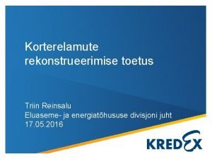 Korterelamute rekonstrueerimise toetus Triin Reinsalu Eluaseme ja energiathususe