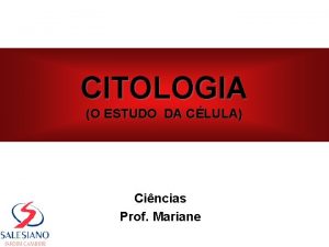 CITOLOGIA O ESTUDO DA CLULA Cincias Prof Mariane