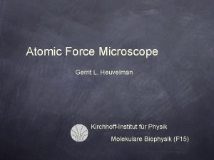 Atomic Force Microscope Gerrit L Heuvelman KirchhoffInstitut fr