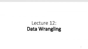 Lecture 12 Data Wrangling 1 Announcements 1 Discussion