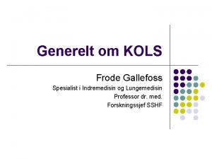 Generelt om KOLS Frode Gallefoss Spesialist i Indremedisin