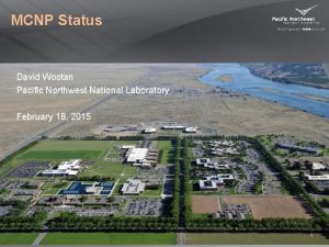 MCNP Status David Wootan Pacific Northwest National Laboratory