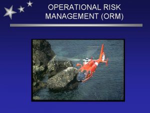 OPERATIONAL RISK MANAGEMENT ORM OBJECTIVES Describe what ORM