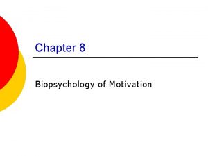 Chapter 8 Biopsychology of Motivation Motivation and incentives