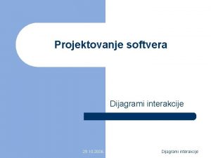 Projektovanje softvera Dijagrami interakcije 29 10 2006 Dijagrami