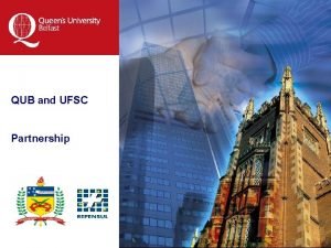 QUB and UFSC Partnership Queens history Founded in