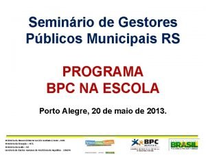 Seminrio de Gestores Pblicos Municipais RS PROGRAMA BPC