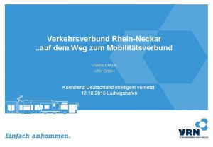Verkehrsverbund RheinNeckar auf dem Weg zum Mobilittsverbund Volkhard
