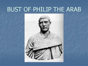BUST OF PHILIP THE ARAB PHILIP HIS LIFE BUST OF PHILIP THE ARAB PHILIP HIS LIFE