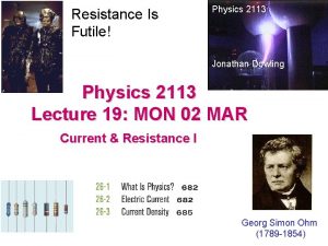 Resistance Is Futile Physics 2113 Jonathan Dowling Physics