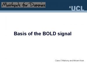 Basis of the BOLD signal Ciara OMahony and