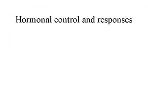 Hormonal control and responses Types of Hormones Amino