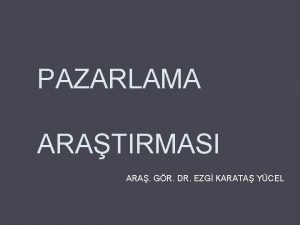 PAZARLAMA ARATIRMASI ARA GR DR EZG KARATA YCEL