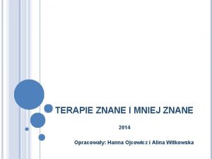 TERAPIE ZNANE I MNIEJ ZNANE 2014 Opracoway Hanna