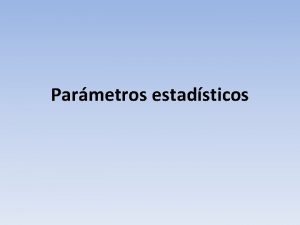 Parmetros estadsticos Definicin de parmetro estadstico Un parmetro