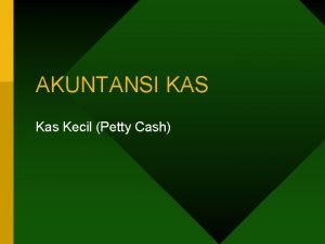 AKUNTANSI KAS Kas Kecil Petty Cash Sasaran Pembelajaran