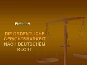 Einheit 8 DIE ORDENTLICHE GERICHTSBARKEIT NACH DEUTSCHEM RECHT